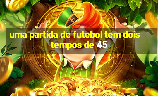 uma partida de futebol tem dois tempos de 45