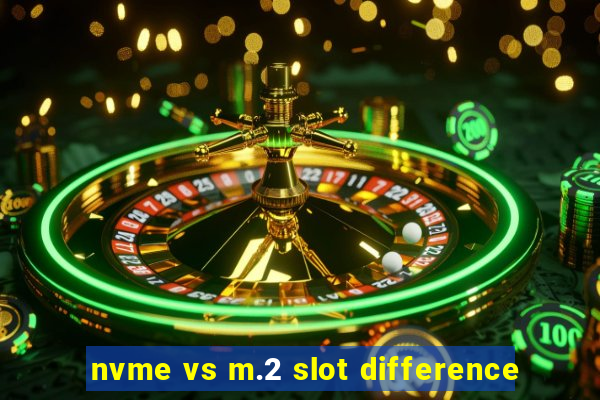 nvme vs m.2 slot difference