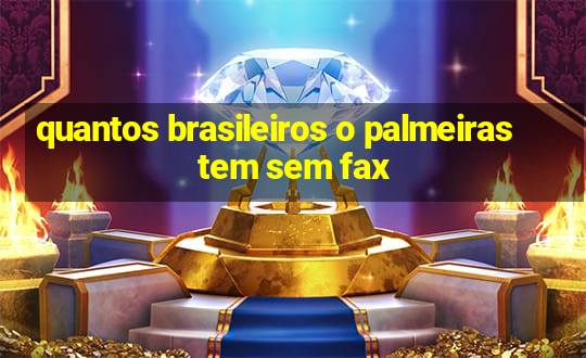 quantos brasileiros o palmeiras tem sem fax