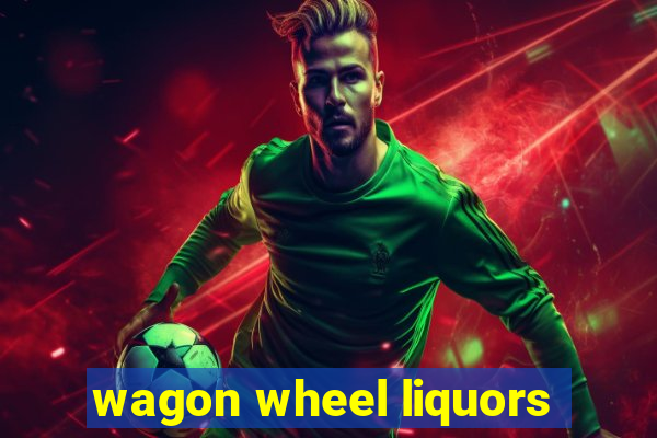 wagon wheel liquors