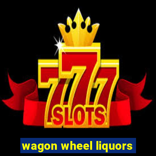 wagon wheel liquors