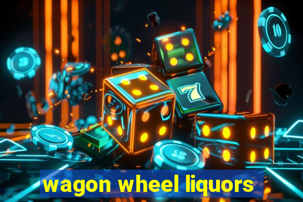 wagon wheel liquors