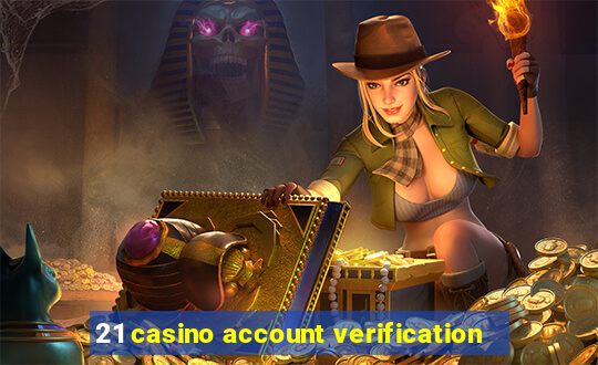 21 casino account verification