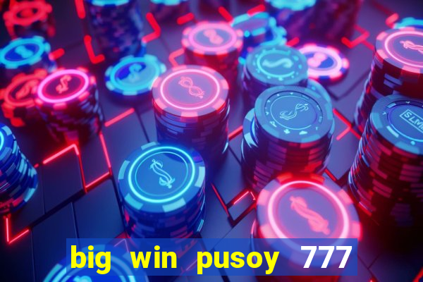 big win pusoy 777 and tongits