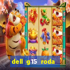 dell g15 roda quais jogos