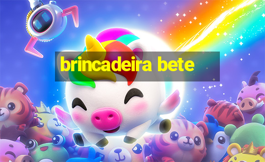 brincadeira bete