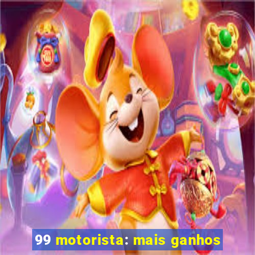 99 motorista: mais ganhos