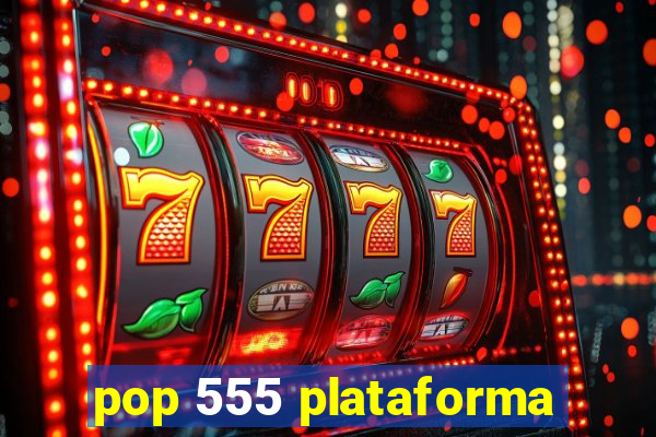 pop 555 plataforma