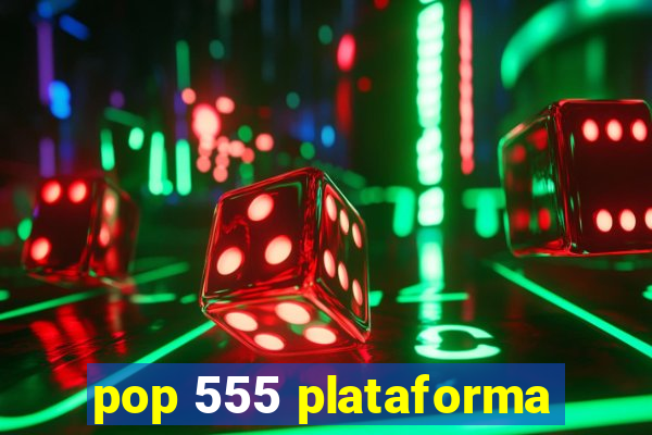 pop 555 plataforma