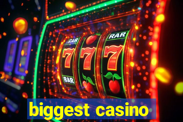 biggest casino