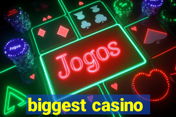 biggest casino