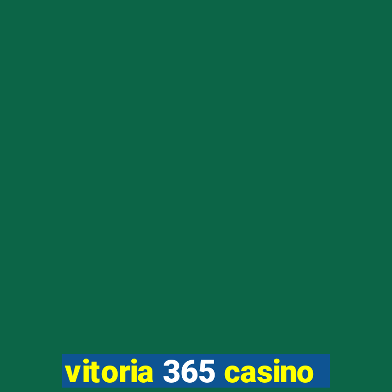 vitoria 365 casino