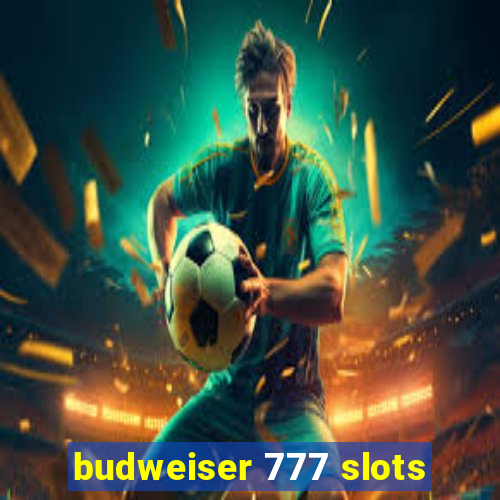 budweiser 777 slots