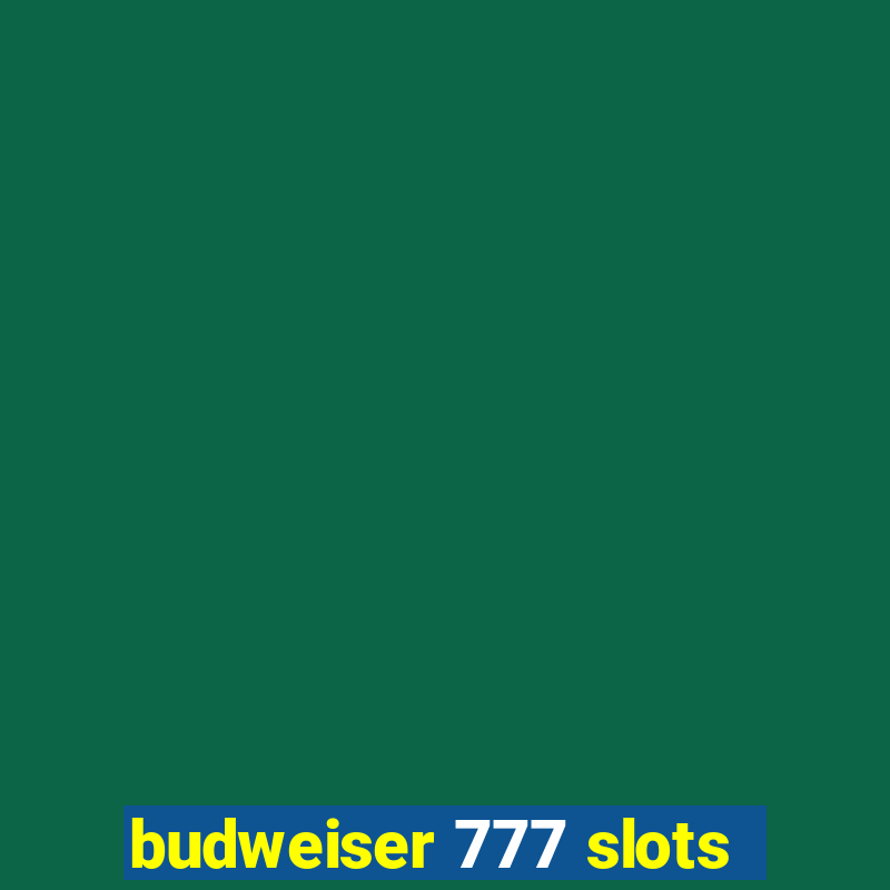 budweiser 777 slots