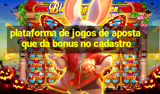 plataforma de jogos de aposta que da bonus no cadastro