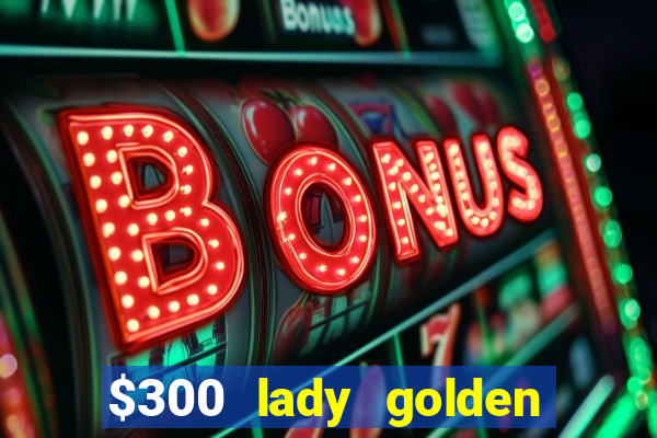 $300 lady golden casino no deposit bonus