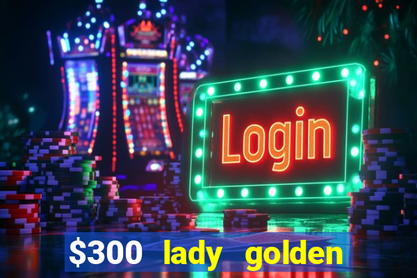 $300 lady golden casino no deposit bonus