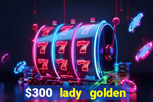 $300 lady golden casino no deposit bonus