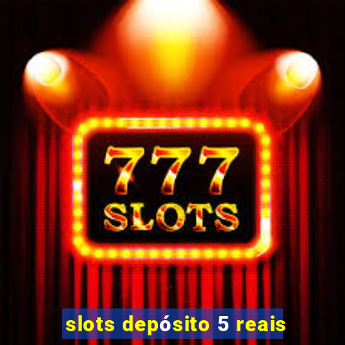 slots depósito 5 reais