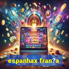 espanhax fran?a