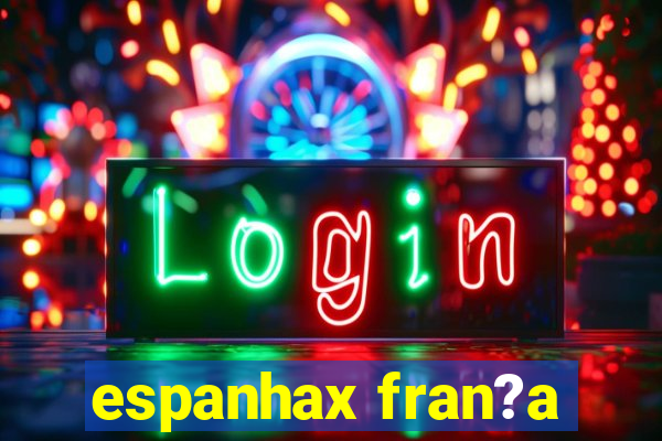 espanhax fran?a