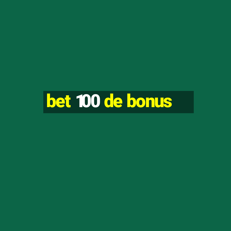 bet 100 de bonus