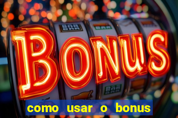 como usar o bonus no vai de bet