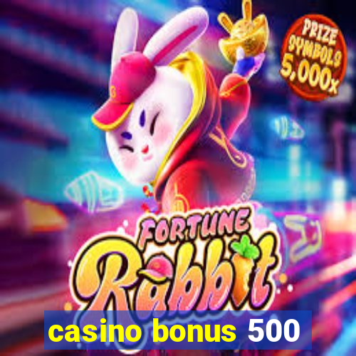 casino bonus 500