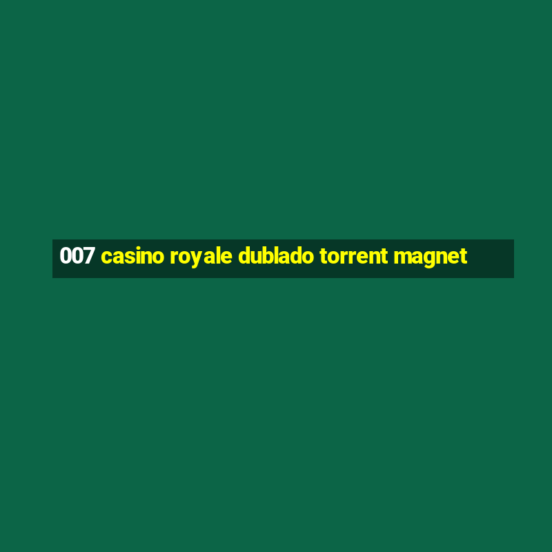 007 casino royale dublado torrent magnet