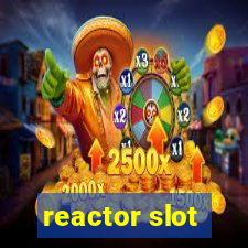 reactor slot