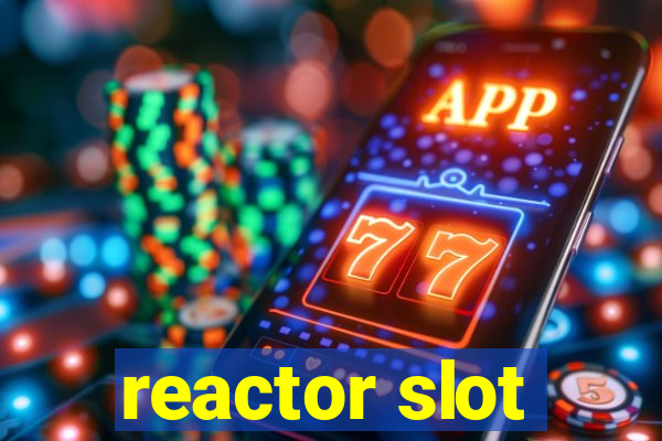 reactor slot