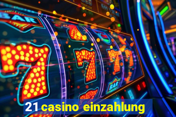 21 casino einzahlung