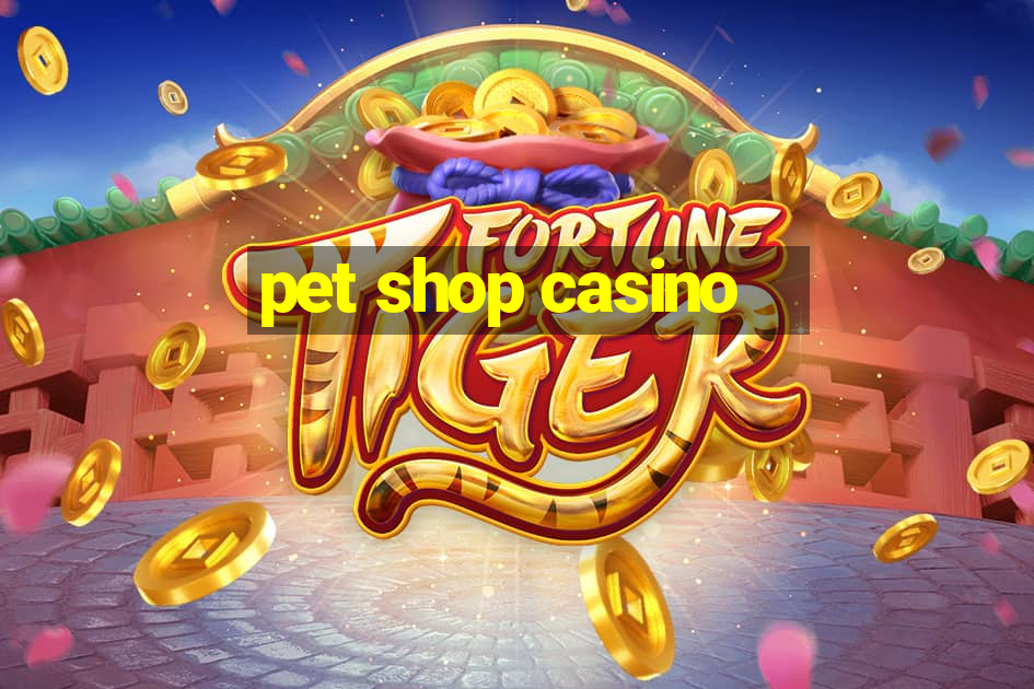 pet shop casino