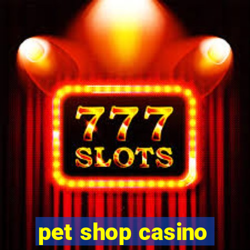 pet shop casino