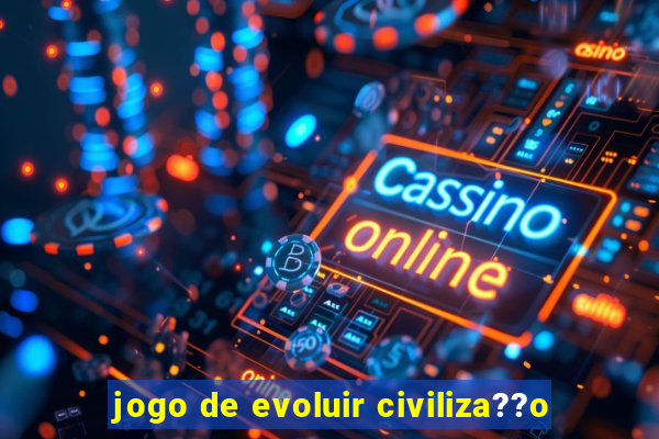 jogo de evoluir civiliza??o