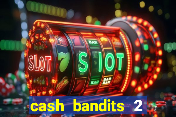 cash bandits 2 slot machine