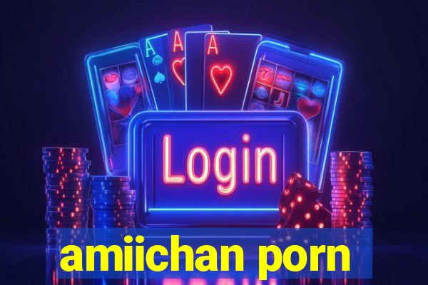 amiichan porn