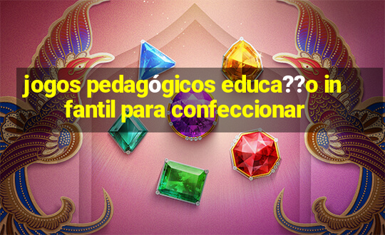 jogos pedagógicos educa??o infantil para confeccionar