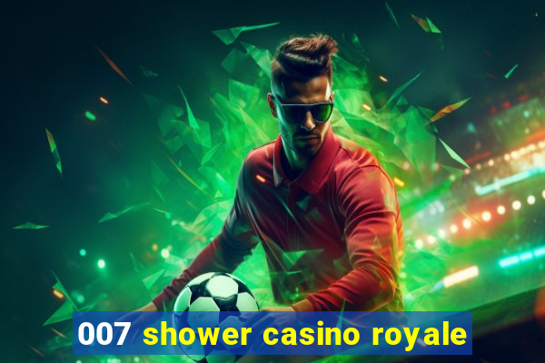 007 shower casino royale