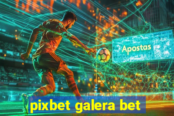 pixbet galera bet