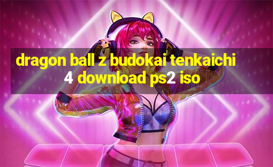 dragon ball z budokai tenkaichi 4 download ps2 iso