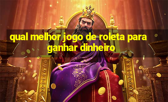 qual melhor jogo de roleta para ganhar dinheiro