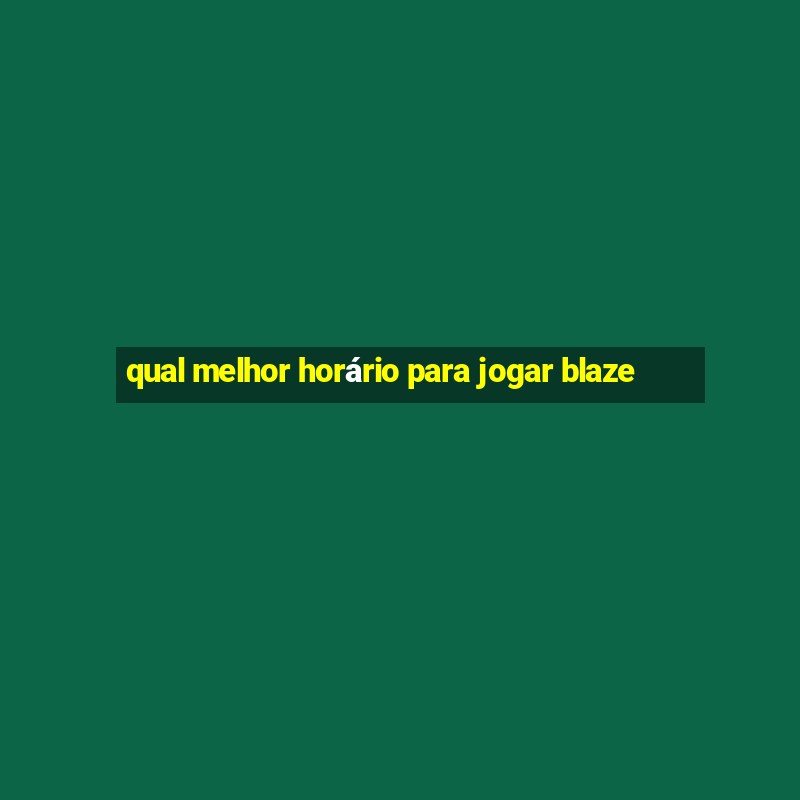 qual melhor horário para jogar blaze