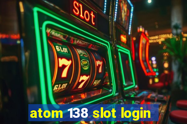 atom 138 slot login