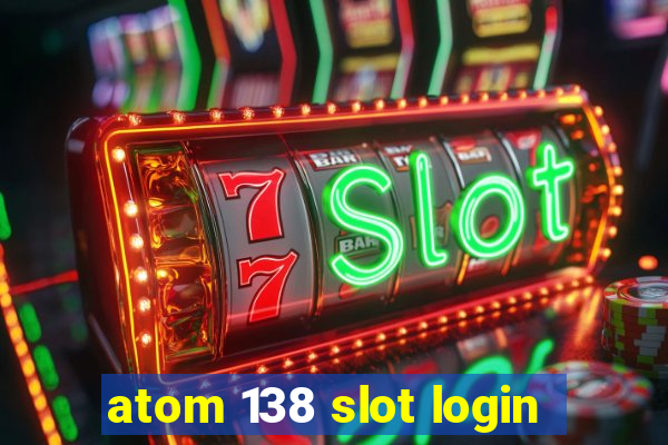 atom 138 slot login