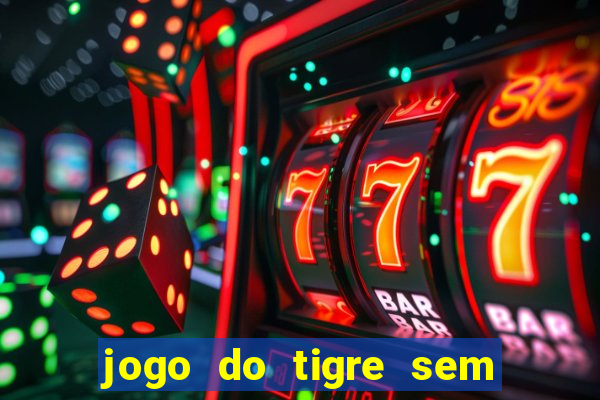 jogo do tigre sem precisar depositar