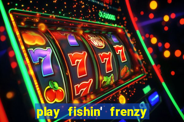 play fishin' frenzy fortune spins slots