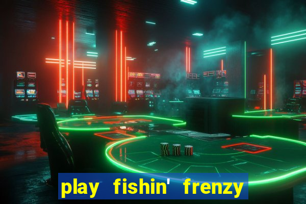 play fishin' frenzy fortune spins slots