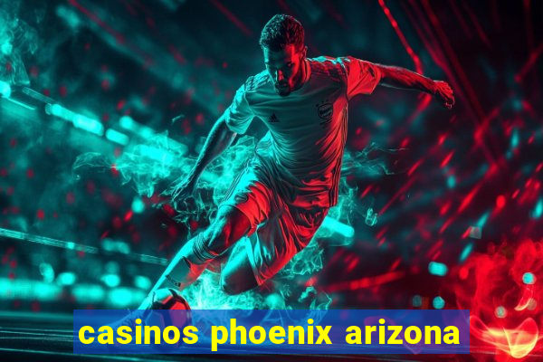 casinos phoenix arizona