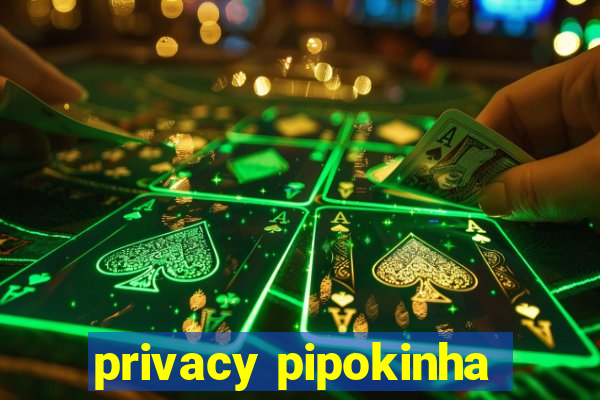 privacy pipokinha